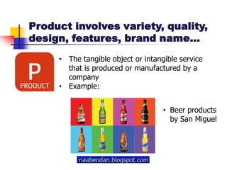 Product involves variety, quality, design, features, brand name…The tangible object or intangible service that is produced or manufactured by a company