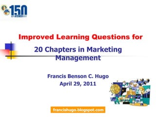 Improved Learning Questions for 20 Chapters in Marketing Management Francis Benson C. Hugo April 29, 2011 francishugo.blogspot.com 