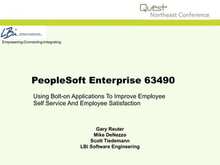 PeopleSoft Enterprise 63490 Using Bolt-on Applications To Improve Employee Self Service And Employee Satisfaction Empowering-Connecting-Integrating Gary Reuter Mike DeNezzo Scott Tiedemann LBi Software Engineering 