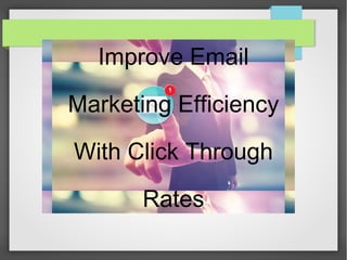 Improve Email
Marketing Efficiency
By Enhancing Your
Click Through Rates
 