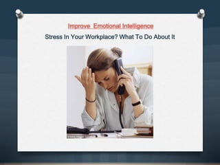 Improve Emotional Intelligence
Stress In Your Workplace? What To Do About It
 