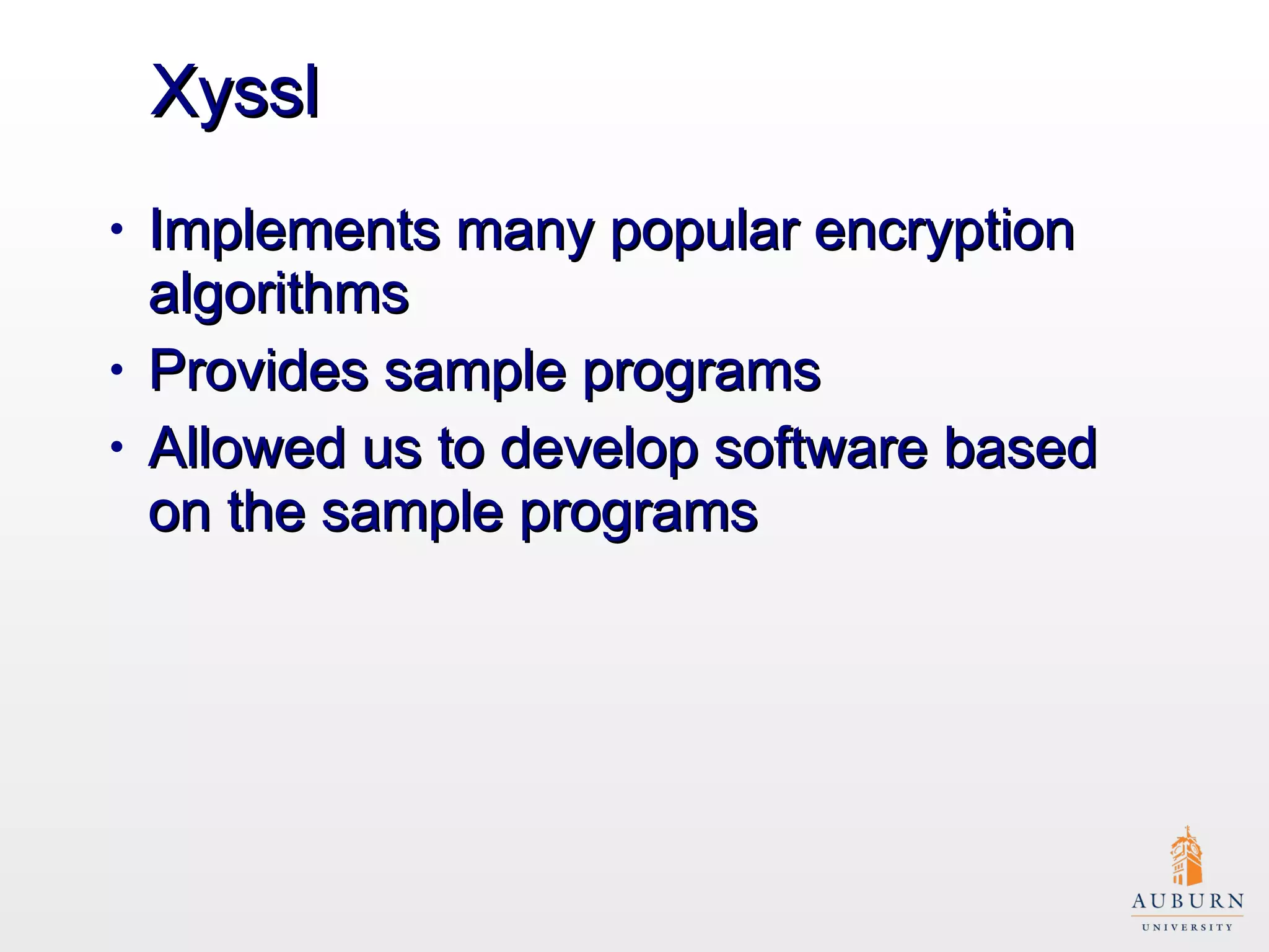 Xyssl Implements many popular encryption algorithms Provides sample programs Allowed us to develop software based on the sample programs 