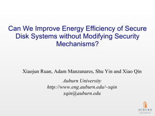Can We Improve Energy Efficiency of Secure Disk Systems without Modifying Security Mechanisms? Xiaojun Ruan, Adam  Manzanares , Shu Yin and Xiao Qin Auburn University http://www.eng.auburn.edu/~xqin [email_address] 