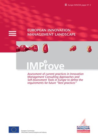European Commission
Directorate General Enterprise and Industry
EUROPEAN INNOVATION
MANAGEMENT LANDSCAPE
Europe INNOVA paper N° 2
Assessment of current practices in Innovation
Management Consulting Approaches and
Self-Assessment Tools in Europe to deﬁne the
requirements for future “best practices”
EUROPEANINNOVATIONMANAGEMENTLANDSCAPEEuropeINNOVApaperN°2
 