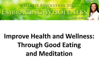Improve Health and Wellness:
    Through Good Eating
      and Meditation
 