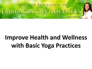 Improve Health and Wellness
  with Basic Yoga Practices
 