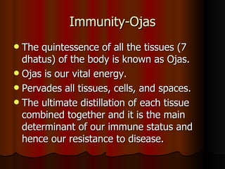 Immunity-Ojas <ul><li>The quintessence of all the tissues (7 dhatus) of the body is known as Ojas.  </li></ul><ul><li>Ojas...