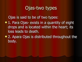 Ojas-two types <ul><li>Ojas is said to be of two types: </li></ul><ul><li>1. Para Ojas- exists in a quantity of eight drop...