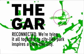 1
RECONNECTED. We’re tying
it all together; a city-like park
inspires a park-like city.
THE
GAR
 
