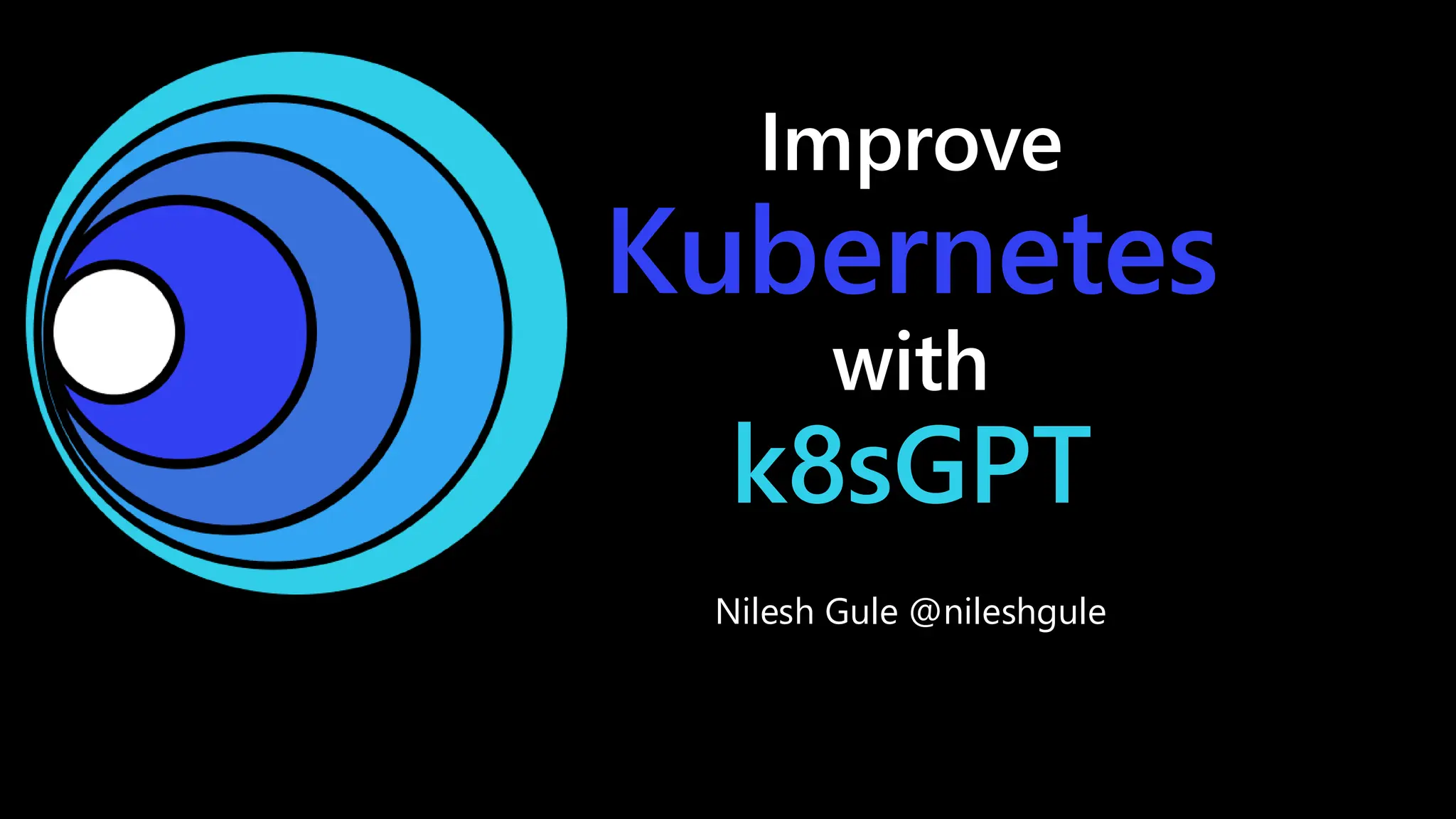 Improve
Kubernetes
with
k8sGPT
Nilesh Gule @nileshgule
 