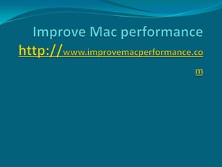 Improve Mac performancehttp://www.improvemacperformance.com 