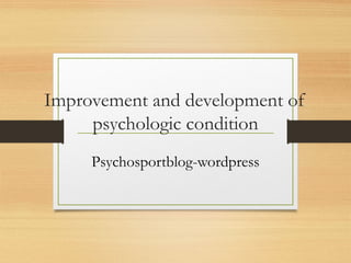 Improvement and development of
psychologic condition
Psychosportblog-wordpress
 