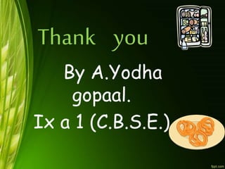 Thank you
By A.Yodha
gopaal.
Ix a 1 (C.B.S.E.)
 
