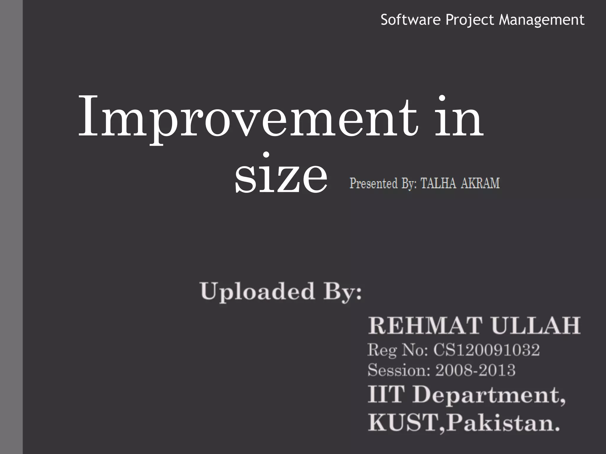Software Project Management
Improvement in
size
uploaded by
: REHMAT ULLAH