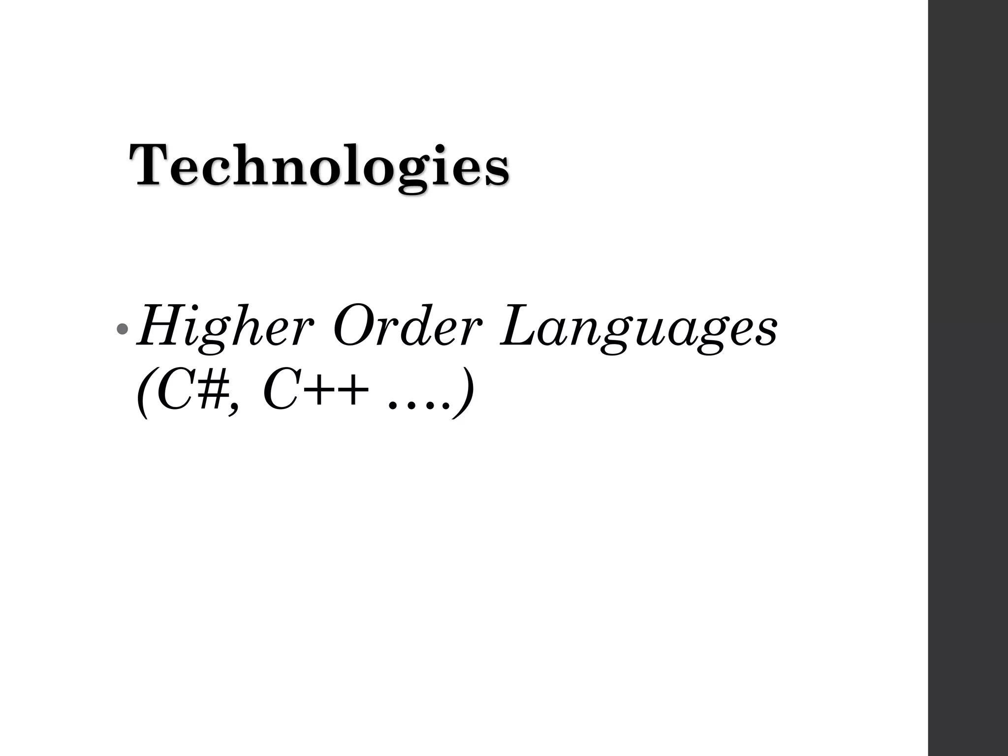 Technologies
• Higher
Order Languages
(C#, C++ ….)