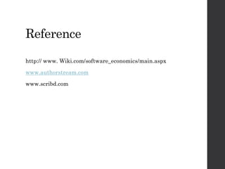 Reference
http:// www. Wiki.com/software_economics/main.aspx
www.authorstream.com
www.scribd.com