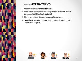 Mengapa IMPROVEMENT ? 
 