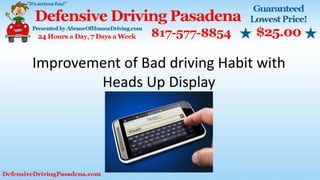 Improvement of Bad driving Habit with
Heads Up Display
 