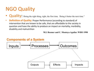 NGO Quality
• Quality: Doing the right thing, right, the first time. Doing it better the next time.”
• Definition of Quali...