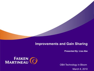 Improvements and Gain Sharing Presented By: Lisa Abe OBA Technology in Bloom  March 8, 2010 