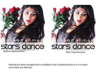 Before	
  Improvements	
  

A/er	
  Improvements	
  

Nothing	
  has	
  been	
  changed	
  here	
  as	
  feedback	
  said	
  it	
  looked	
  perfect	
  as	
  it	
  is	
  so	
  plain	
  
and	
  simple	
  yet	
  eﬀecBve.	
  

 