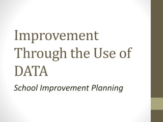 Improvement
Through the Use of
DATA
School Improvement Planning
 