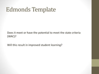 Edmonds Template
Does it meet or have the potential to meet the state criteria
(WAC)?
Will this result in improved student learning?
 