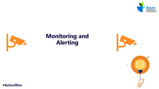 #AzConfDev
Monitoring and
Alerting
 