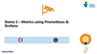 #AzConfDev
Demo 2 – Metrics using Prometheus &
Grafana
 