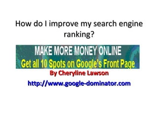 How do I improve my search engine ranking? By Cheryline Lawson http://www.google-dominator.com 