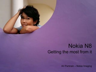 Nokia N8 Getting the most from itAri Partinen – Nokia Imaging 
