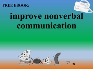 1
FREE EBOOK:
CommunicationSkills365.info
improve nonverbal
communication
 