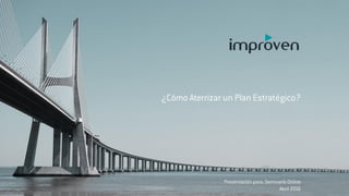 ¿Cómo Aterrizar un Plan Estratégico?
Presentación para: Seminario Online
Abril 2016
 