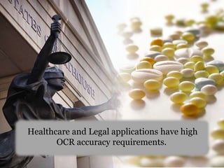 Healthcare and Legal applications have high
OCR accuracy requirements.
 