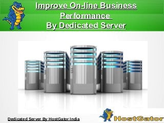 Dedicated Server By HostGator India
Improve On-line BusinessImprove On-line Business
PerformancePerformance
By Dedicated ServerBy Dedicated Server
 
