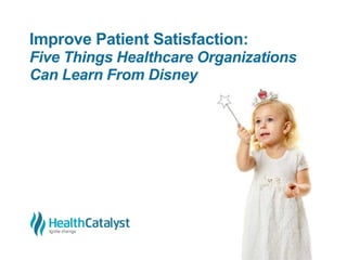 Improve Patient Satisfaction:
Five Things Healthcare Organizations
Can Learn From Disney
 