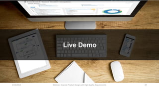 3/14/2018 Webinar: Improve Product Design with High Quality Requirements 21
Live Demo
 