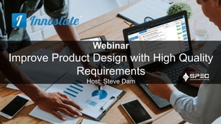 Webinar
Improve Product Design with High Quality
Requirements
Host: Steve Dam
 
