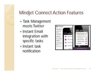 Mindjet Connect Action Features
 Task Management
 meets Twitter
 Instant Email
 integration with
 specific tasks
 Instant task
 notification



                    04/24/2012   http://www.tacticalprojectmanagement.com   28
 