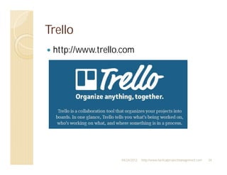 Trello
 http://www.trello.com




                  04/24/2012   http://www.tacticalprojectmanagement.com   34
 