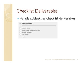 Checklist Deliverables
 Handle subtasks as checklist deliverables




                   04/24/2012   http://www.tacticalprojectmanagement.com   38
 