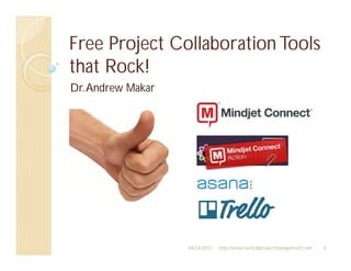 Free Project Collaboration Tools
that Rock!
Dr. Andrew Makar




                   04/24/2012   http://www.tacticalprojectmanagement.com   4
 