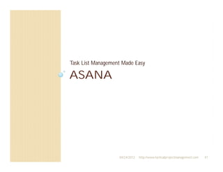 Task List Management Made Easy

ASANA




                   04/24/2012   http://www.tacticalprojectmanagement.com   41
 
