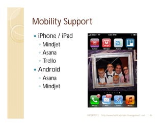 Mobility Support
 iPhone / iPad
  Mindjet
  Asana
  Trello
 Android
  Asana
  Mindjet



                 04/24/2012   http://www.tacticalprojectmanagement.com   46
 