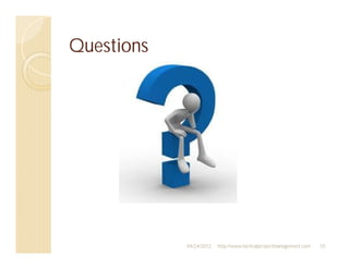 Questions




            04/24/2012   http://www.tacticalprojectmanagement.com   55
 