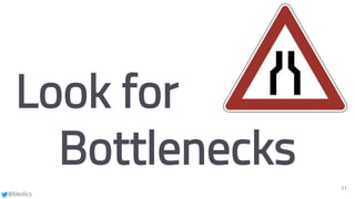 @bkolics
11
Look for
Bottlenecks
 