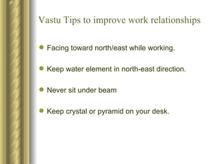 Vastu Tips to improve work relationships ,[object Object],[object Object],[object Object],[object Object]
