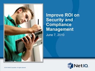 Improve ROI on Security and Compliance Management June 7, 2010 