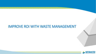 IMPROVE ROI WITH WASTE MANAGEMENT
 