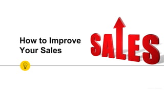 Source: WikihowSource: Wikihow
How to Improve
Your Sales
 
